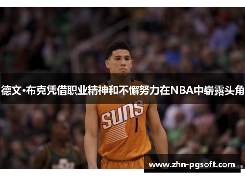 德文·布克凭借职业精神和不懈努力在NBA中崭露头角 德文·布克凭借职业精神和不懈努力在NBA中崭露头角