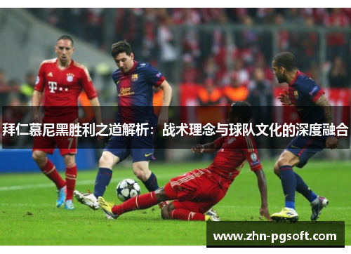 拜仁慕尼黑胜利之道解析：战术理念与球队文化的深度融合