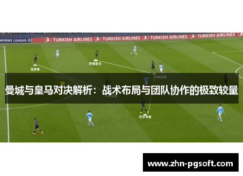 曼城与皇马对决解析:战术布局与团队协作的极致较量 曼城与皇马对决解析:战术布局与团队协作的极致较量