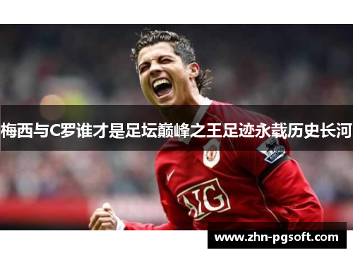 梅西与C罗谁才是足坛巅峰之王足迹永载历史长河