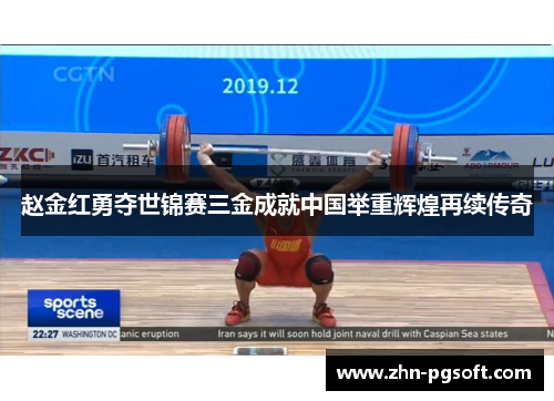 赵金红勇夺世锦赛三金成就中国举重辉煌再续传奇