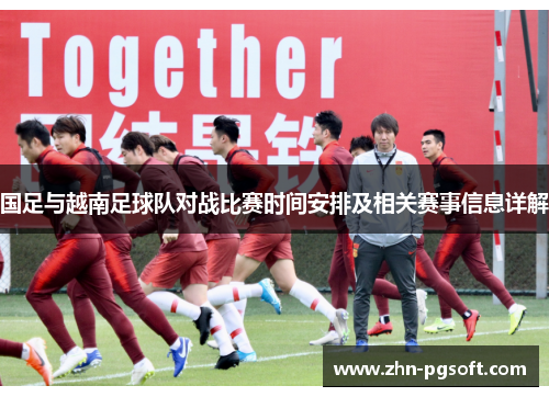 国足与越南足球队对战比赛时间安排及相关赛事信息详解 国足与越南足球队对战比赛时间安排及相关赛事信息详解