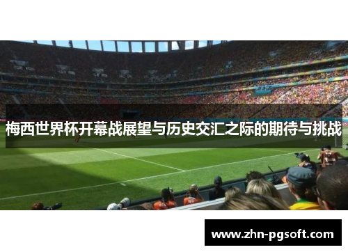 梅西世界杯开幕战展望与历史交汇之际的期待与挑战 梅西世界杯开幕战展望与历史交汇之际的期待与挑战