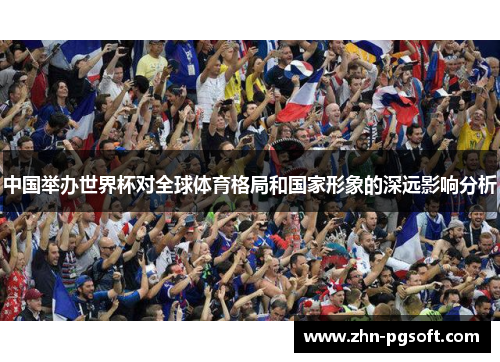 中国举办世界杯对全球体育格局和国家形象的深远影响分析
