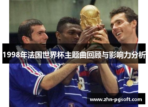 1998年法国世界杯主题曲回顾与影响力分析 1998年法国世界杯主题曲回顾与影响力分析