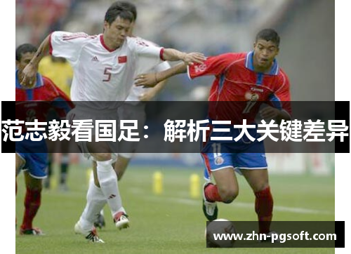 范志毅看国足:解析三大关键差异 范志毅看国足:解析三大关键差异