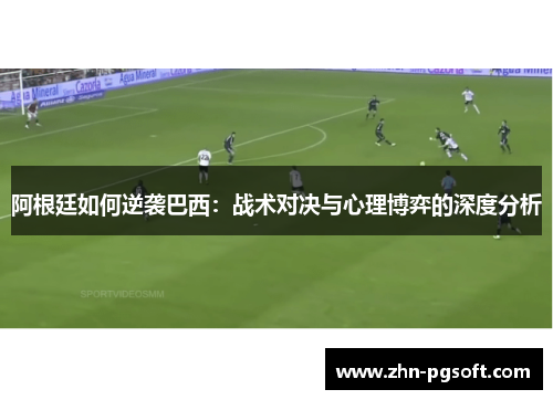 阿根廷如何逆袭巴西：战术对决与心理博弈的深度分析