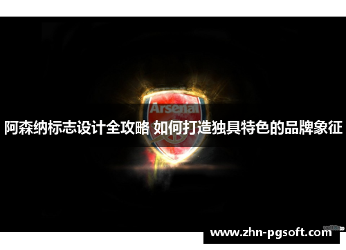 阿森纳标志设计全攻略 如何打造独具特色的品牌象征