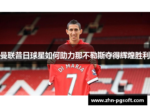 曼联昔日球星如何助力那不勒斯夺得辉煌胜利 曼联昔日球星如何助力那不勒斯夺得辉煌胜利